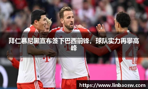 拜仁慕尼黑宣布签下巴西前锋，球队实力再攀高峰
