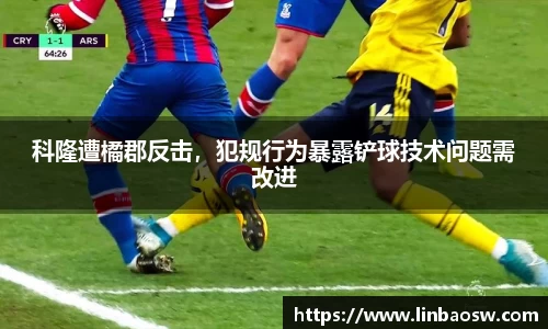 科隆遭橘郡反击，犯规行为暴露铲球技术问题需改进