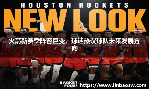 火箭新赛季阵容巨变，球迷热议球队未来发展方向
