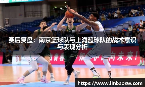 赛后复盘：南京篮球队与上海篮球队的战术意识与表现分析