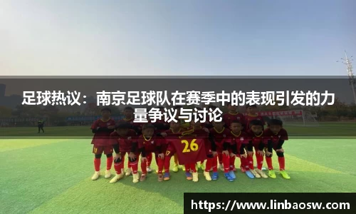 足球热议：南京足球队在赛季中的表现引发的力量争议与讨论