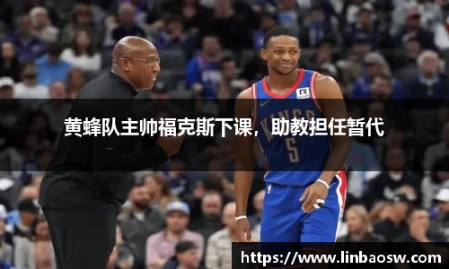 黄蜂队主帅福克斯下课，助教担任暂代