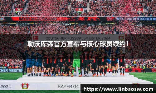 勒沃库森官方宣布与核心球员续约！