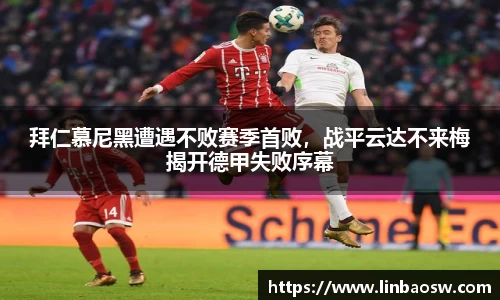 拜仁慕尼黑遭遇不败赛季首败，战平云达不来梅揭开德甲失败序幕