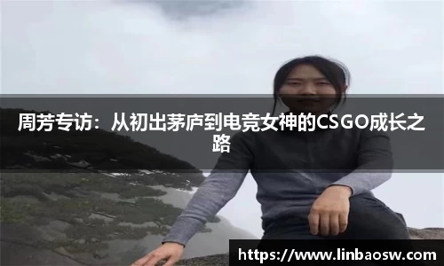 周芳专访：从初出茅庐到电竞女神的CSGO成长之路