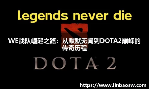 WE战队崛起之路：从默默无闻到DOTA2巅峰的传奇历程