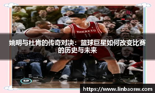 姚明与杜肯的传奇对决：篮球巨星如何改变比赛的历史与未来