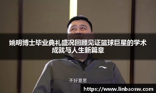 姚明博士毕业典礼盛况回顾见证篮球巨星的学术成就与人生新篇章
