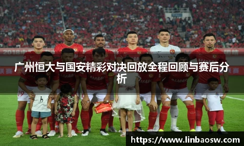 广州恒大与国安精彩对决回放全程回顾与赛后分析