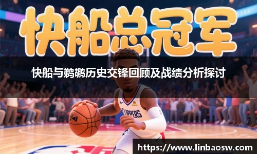 快船与鹈鹕历史交锋回顾及战绩分析探讨