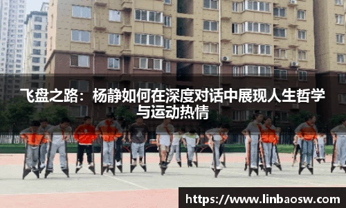 飞盘之路：杨静如何在深度对话中展现人生哲学与运动热情
