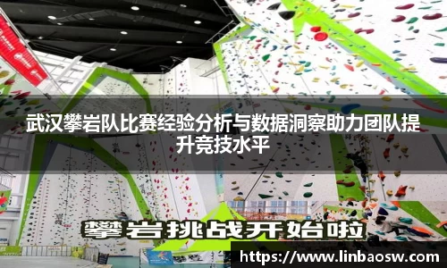 武汉攀岩队比赛经验分析与数据洞察助力团队提升竞技水平