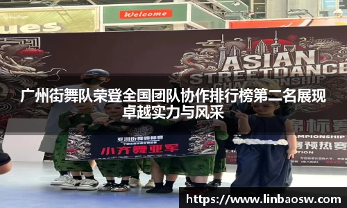 广州街舞队荣登全国团队协作排行榜第二名展现卓越实力与风采
